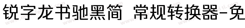 锐字龙书驰黑简 常规转换器字体转换
